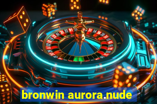 bronwin aurora.nude